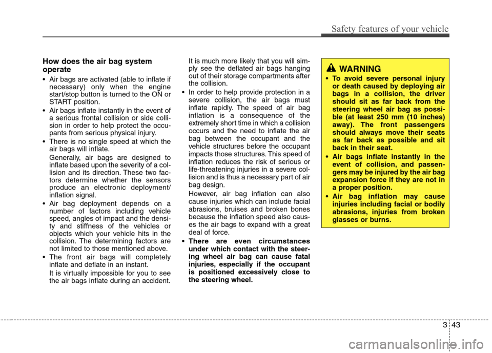 Hyundai Equus 2010 Repair Manual 343
Safety features of your vehicle
How does the air bag system operate
Air bags are activated (able to inflate ifnecessary) only when the engine
start/stop button is turned to the ON or
START pos Hyundai Equus 2010 Repair Manual 343
Safety features of your vehicle
How does the air bag system operate
Air bags are activated (able to inflate ifnecessary) only when the engine
start/stop button is turned to the ON or
START pos