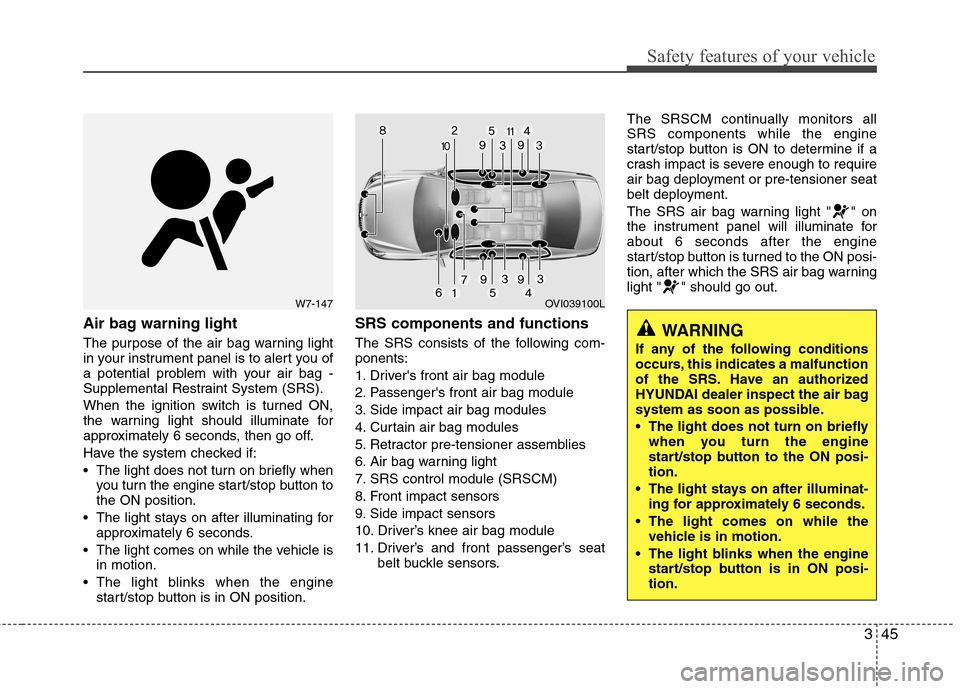 Hyundai Equus 2010 Repair Manual 345
Safety features of your vehicle
Air bag warning light
The purpose of the air bag warning light
in your instrument panel is to alert you of
a potential problem with your air bag -
Supplemental Re Hyundai Equus 2010 Repair Manual 345
Safety features of your vehicle
Air bag warning light
The purpose of the air bag warning light
in your instrument panel is to alert you of
a potential problem with your air bag -
Supplemental Re