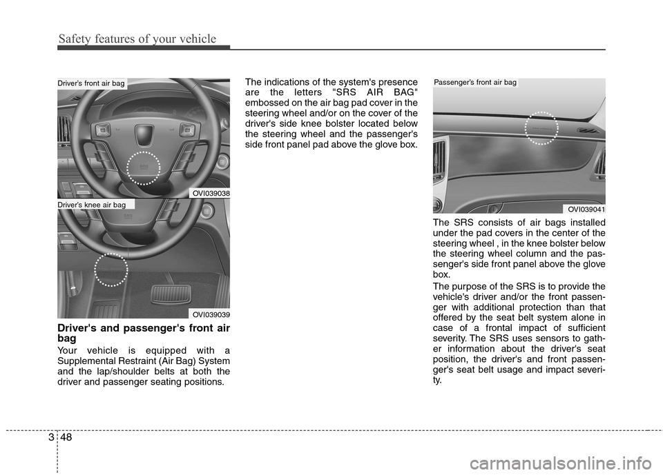 Hyundai Equus 2010  Owners Manual Safety features of your vehicle
48
3
Drivers and passengers front air 
bag  
Your vehicle is equipped with a 
Supplemental Restraint (Air Bag) Systemand the lap/shoulder belts at both the
driver and