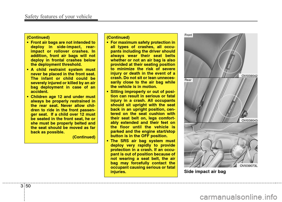 Hyundai Equus 2010 Repair Manual Safety features of your vehicle
50
3
Side impact air bag
(Continued)
Front air bags are not intended to
deploy in side-impact, rear-
impact or rollover crashes. In
addition, front air bags will no Hyundai Equus 2010 Repair Manual Safety features of your vehicle
50
3
Side impact air bag
(Continued)
Front air bags are not intended to
deploy in side-impact, rear-
impact or rollover crashes. In
addition, front air bags will no
