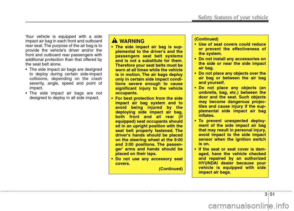 Hyundai Equus 2010  Owners Manual 351
Safety features of your vehicle
(Continued) 
 Use of seat covers could reduceor prevent the effectiveness of the system.
 Do not install any accessories on the side or near the side impact
air bag