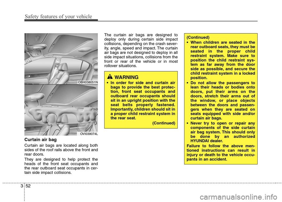 Hyundai Equus 2010 Repair Manual Safety features of your vehicle
52
3
Curtain air bag
Curtain air bags are located along both
sides of the roof rails above the front and
rear doors.
They are designed to help protect the heads of t Hyundai Equus 2010 Repair Manual Safety features of your vehicle
52
3
Curtain air bag
Curtain air bags are located along both
sides of the roof rails above the front and
rear doors.
They are designed to help protect the heads of t