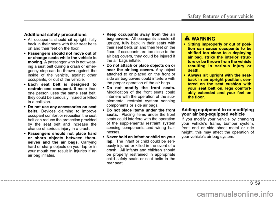 Hyundai Equus 2010 Manual PDF 359
Safety features of your vehicle
Additional safety precautions
All occupants should sit upright, fullyback in their seats with their seat belts
on and their feet on the floor.
Passengers should Hyundai Equus 2010 Manual PDF 359
Safety features of your vehicle
Additional safety precautions
All occupants should sit upright, fullyback in their seats with their seat belts
on and their feet on the floor.
Passengers should