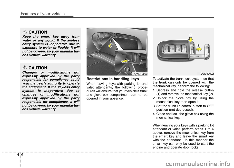 Hyundai Equus 2010 Manual Online Features of your vehicle
6
4
Restrictions in handling keys
When leaving keys with parking lot and
valet attendants, the following proce-
dures will ensure that your vehicle’s trunk
and glove box c Hyundai Equus 2010 Manual Online Features of your vehicle
6
4
Restrictions in handling keys
When leaving keys with parking lot and
valet attendants, the following proce-
dures will ensure that your vehicle’s trunk
and glove box c
