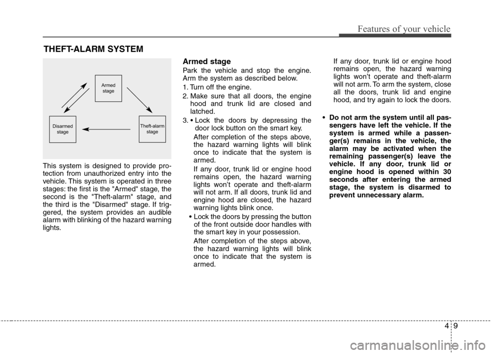 Hyundai Equus 2010 Manual Online 49
Features of your vehicle
THEFT-ALARM SYSTEM
This system is designed to provide pro-
tection from unauthorized entry into the
vehicle. This system is operated in three
stages: the first is the "Arm Hyundai Equus 2010 Manual Online 49
Features of your vehicle
THEFT-ALARM SYSTEM
This system is designed to provide pro-
tection from unauthorized entry into the
vehicle. This system is operated in three
stages: the first is the "Arm