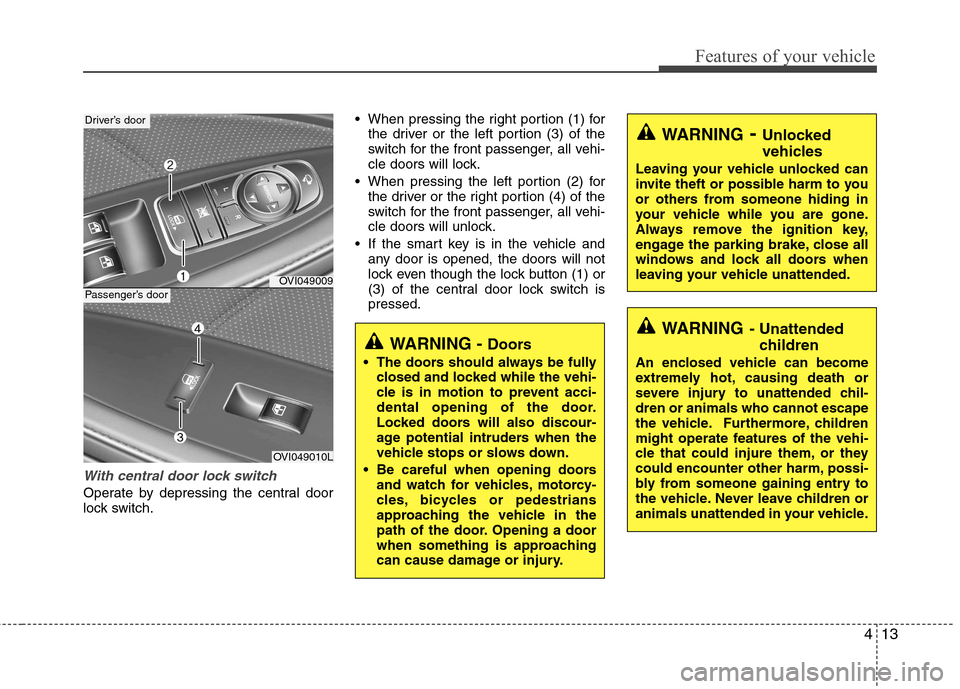 Hyundai Equus 2010 Owners Manual 413
Features of your vehicle
With central door lock switch
Operate by depressing the central door
lock switch. When pressing the right portion (1) for
the driver or the left portion (3) of the
switch Hyundai Equus 2010 Owners Manual 413
Features of your vehicle
With central door lock switch
Operate by depressing the central door
lock switch. When pressing the right portion (1) for
the driver or the left portion (3) of the
switch