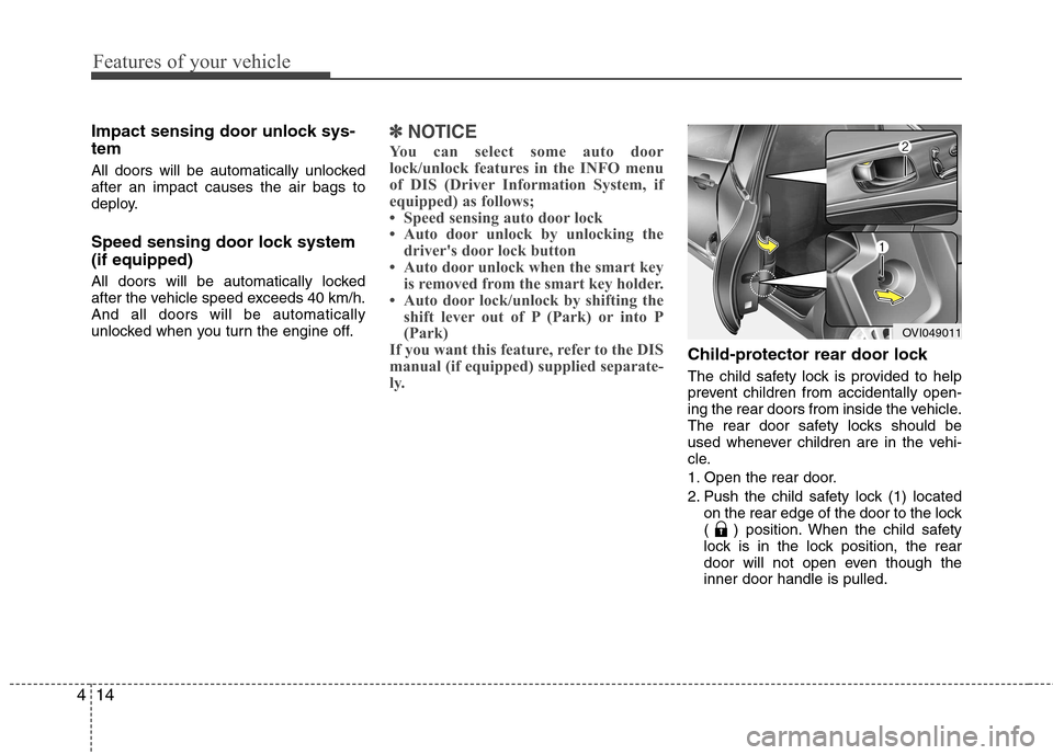 Hyundai Equus 2010 Owners Manual Features of your vehicle
14
4
Impact sensing door unlock sys- tem
All doors will be automatically unlocked after an impact causes the air bags to
deploy.
Speed sensing door lock system (if equipped Hyundai Equus 2010 Owners Manual Features of your vehicle
14
4
Impact sensing door unlock sys- tem
All doors will be automatically unlocked after an impact causes the air bags to
deploy.
Speed sensing door lock system (if equipped