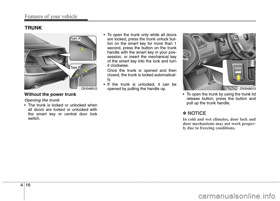 Hyundai Equus 2010 Owners Manual Features of your vehicle
16
4
Without the power trunk
Opening the trunk
The trunk is locked or unlocked when
all doors are locked or unlocked with
the smart key or central door lock
switch. To open Hyundai Equus 2010 Owners Manual Features of your vehicle
16
4
Without the power trunk
Opening the trunk
The trunk is locked or unlocked when
all doors are locked or unlocked with
the smart key or central door lock
switch. To open