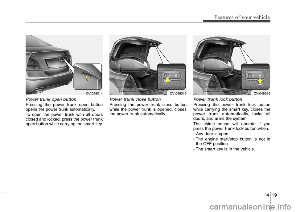 Hyundai Equus 2010 Owners Manual 419
Features of your vehicle
Power trunk open button
Pressing the power trunk open button
opens the power trunk automatically.
To open the power trunk with all doors
closed and locked, press the po Hyundai Equus 2010 Owners Manual 419
Features of your vehicle
Power trunk open button
Pressing the power trunk open button
opens the power trunk automatically.
To open the power trunk with all doors
closed and locked, press the po