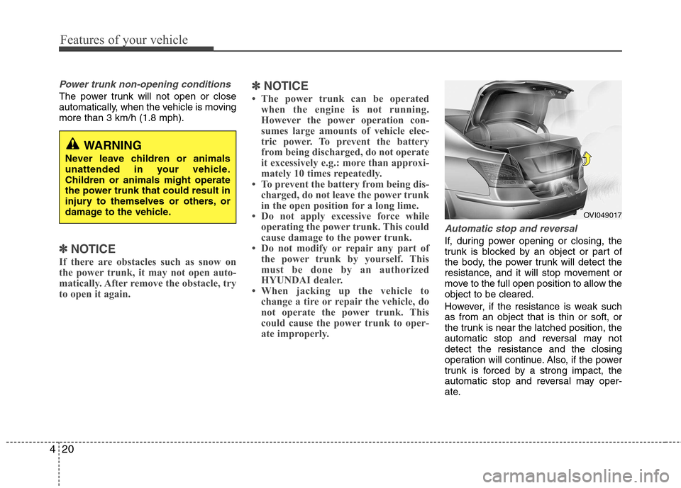 Hyundai Equus 2010  Owners Manual Features of your vehicle
20
4
Power trunk non-opening conditions
The power trunk will not open or close 
automatically, when the vehicle is movingmore than 3 km/h (1.8 mph).
✽✽
NOTICE
If there are