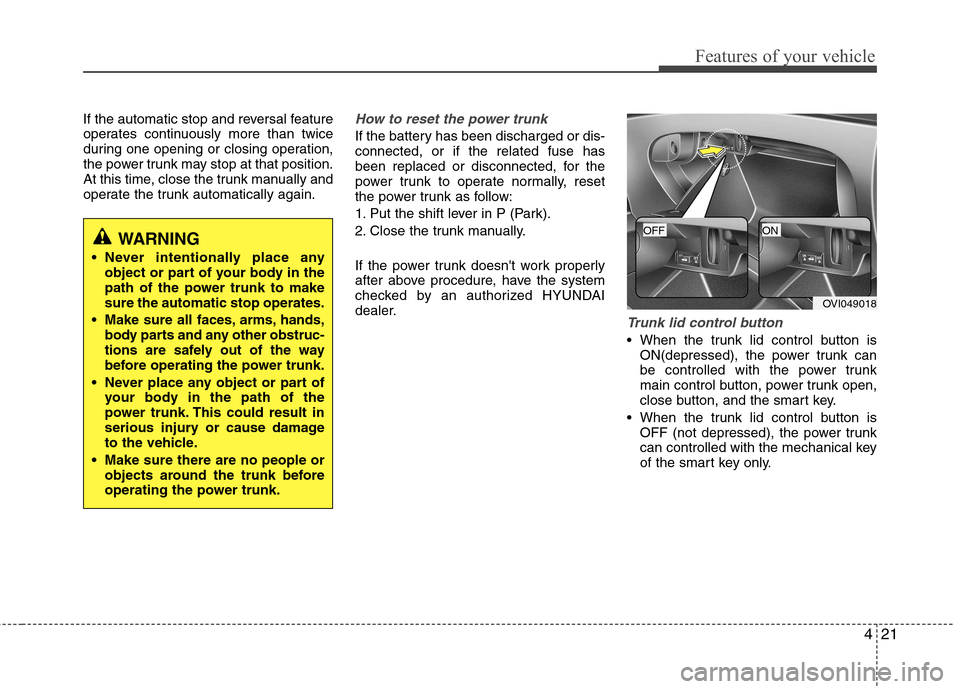 Hyundai Equus 2010 Owners Manual 421
Features of your vehicle
If the automatic stop and reversal feature
operates continuously more than twice
during one opening or closing operation,
the power trunk may stop at that position.
At th Hyundai Equus 2010 Owners Manual 421
Features of your vehicle
If the automatic stop and reversal feature
operates continuously more than twice
during one opening or closing operation,
the power trunk may stop at that position.
At th