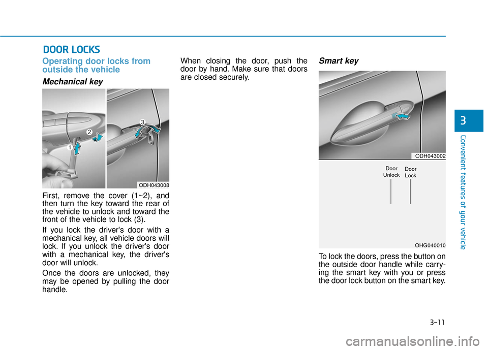 Hyundai Genesis 2016 Owners Manual 3-11
Convenient features of your vehicle
Operating door locks from
outside the vehicle
Mechanical key
First, remove the cover (1~2), and
then turn the key toward the rear of
the vehicle to unlock and Hyundai Genesis 2016 Owners Manual 3-11
Convenient features of your vehicle
Operating door locks from
outside the vehicle
Mechanical key
First, remove the cover (1~2), and
then turn the key toward the rear of
the vehicle to unlock and