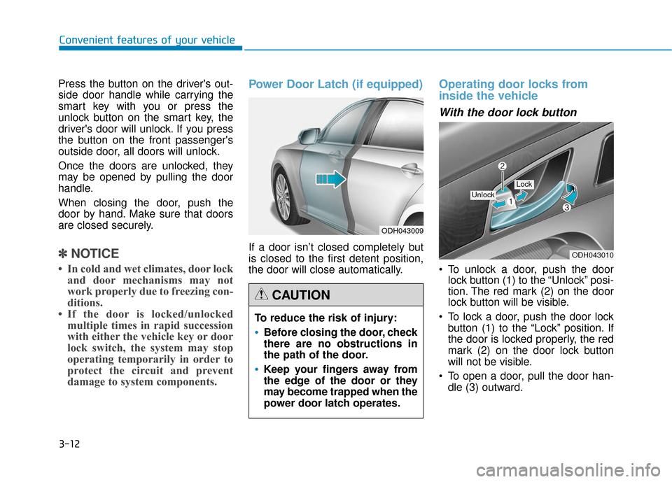 Hyundai Genesis 2016 Owners Manual 3-12
Press the button on the drivers out-
side door handle while carrying the
smart key with you or press the
unlock button on the smart key, the
drivers door will unlock. If you press
the button on Hyundai Genesis 2016 Owners Manual 3-12
Press the button on the drivers out-
side door handle while carrying the
smart key with you or press the
unlock button on the smart key, the
drivers door will unlock. If you press
the button on