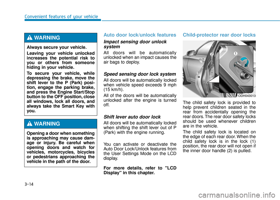 Hyundai Genesis 2016 Owners Manual 3-14
Auto door lock/unlock features
Impact sensing door unlocksystem
All doors will be automatically
unlocked when an impact causes the
air bags to deploy.
Speed sensing door lock system
All doors wi Hyundai Genesis 2016 Owners Manual 3-14
Auto door lock/unlock features
Impact sensing door unlocksystem
All doors will be automatically
unlocked when an impact causes the
air bags to deploy.
Speed sensing door lock system
All doors wi