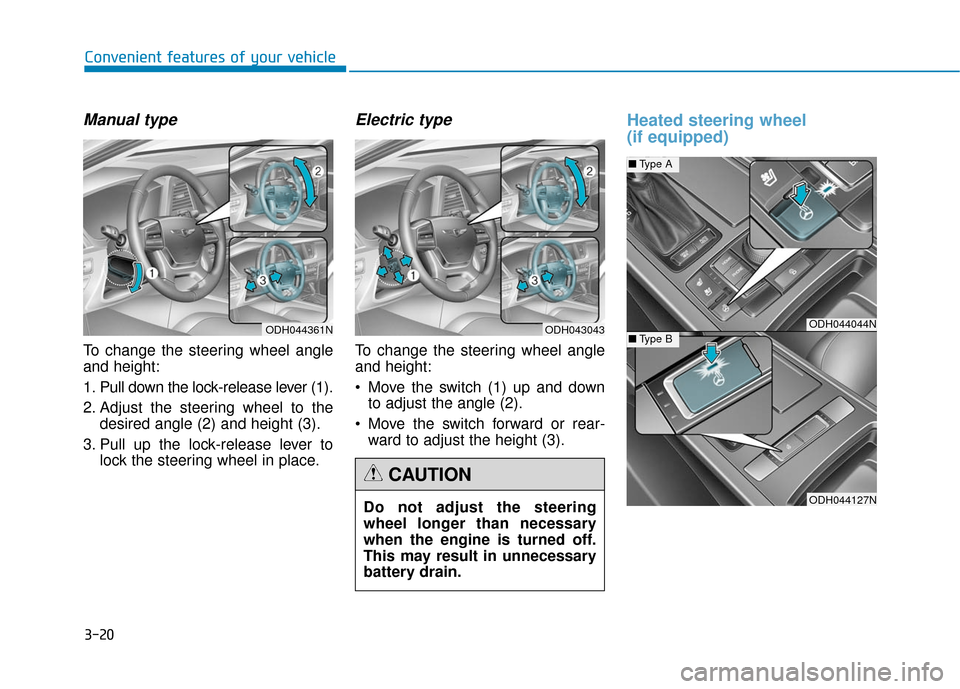 Hyundai Genesis 2016 Owners Manual 3-20
Convenient features of your vehicle
Manual type
To change the steering wheel angle
and height:
1. Pull down the lock-release lever (1).
2. Adjust the steering wheel to thedesired angle (2) and he Hyundai Genesis 2016 Owners Manual 3-20
Convenient features of your vehicle
Manual type
To change the steering wheel angle
and height:
1. Pull down the lock-release lever (1).
2. Adjust the steering wheel to thedesired angle (2) and he