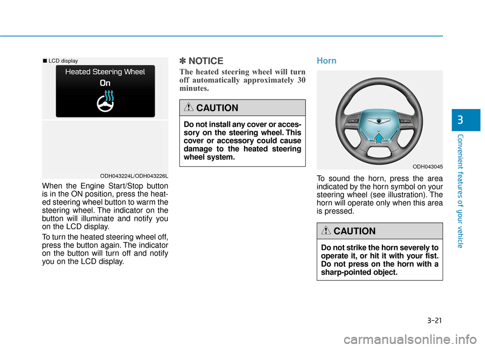 Hyundai Genesis 2016 Owners Manual 3-21
Convenient features of your vehicle
3
When the Engine Start/Stop button
is in the ON position, press the heat-
ed steering wheel button to warm the
steering wheel. The indicator on the
button wil Hyundai Genesis 2016 Owners Manual 3-21
Convenient features of your vehicle
3
When the Engine Start/Stop button
is in the ON position, press the heat-
ed steering wheel button to warm the
steering wheel. The indicator on the
button wil