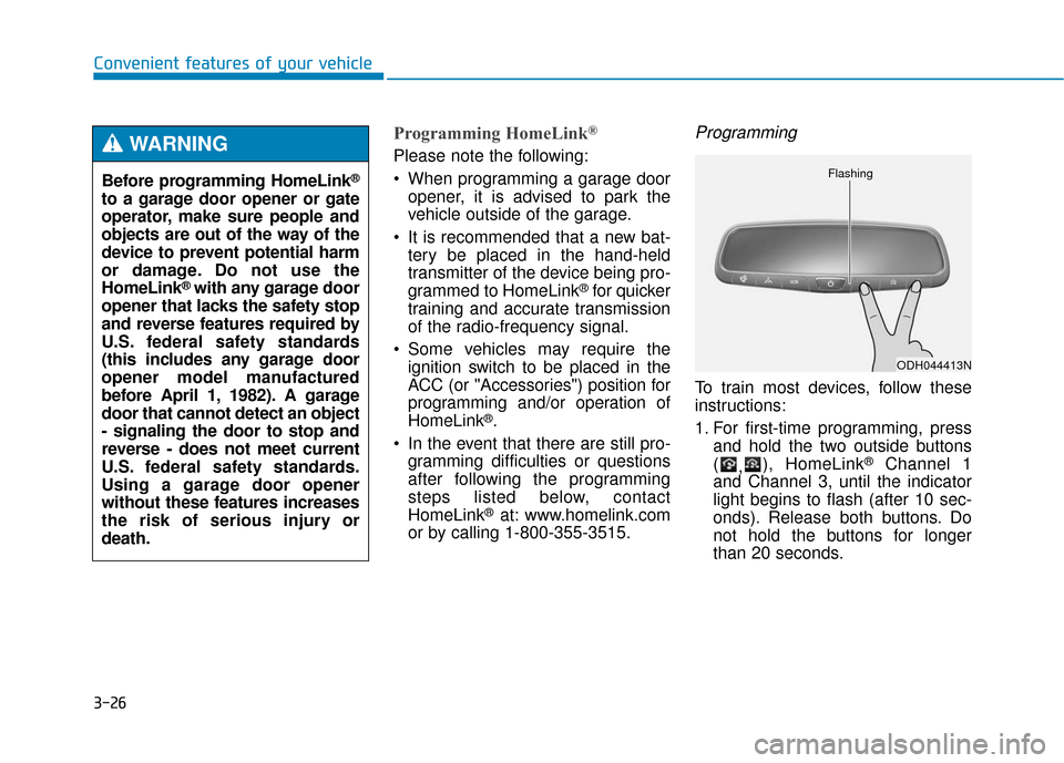Hyundai Genesis 2016  Owners Manual 3-26
Convenient features of your vehicle
Programming HomeLink®
Please note the following:
 When programming a garage dooropener, it is advised to park the
vehicle outside of the garage.
 It is recomm