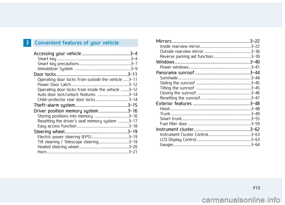 Hyundai Genesis 2016 User Guide F13
Accessing your vehicle .........................................3-4
Smart key  ........................................................................\
...3-4
Smart key precautions ..............