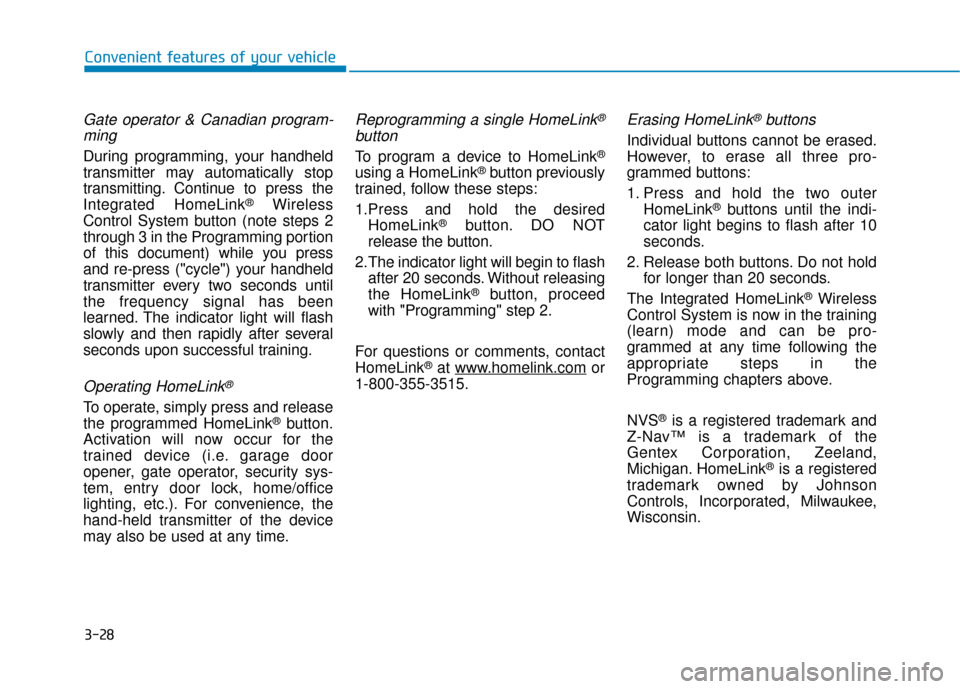 Hyundai Genesis 2016  Owners Manual 3-28
Convenient features of your vehicle
Gate operator & Canadian program-ming
During programming, your handheld
transmitter may automatically stop
transmitting. Continue to press the
Integrated HomeL
