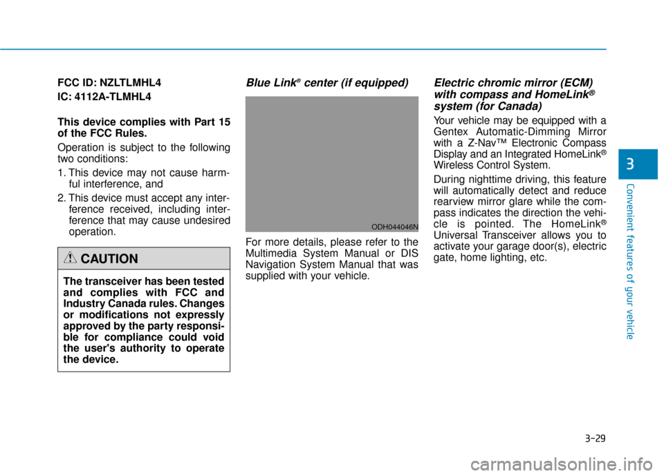 Hyundai Genesis 2016 Owners Manual 3-29
Convenient features of your vehicle
3
FCC ID: NZLTLMHL4
IC: 4112A-TLMHL4
This device complies with Part 15
of the FCC Rules.
Operation is subject to the following
two conditions:
1. This device m Hyundai Genesis 2016 Owners Manual 3-29
Convenient features of your vehicle
3
FCC ID: NZLTLMHL4
IC: 4112A-TLMHL4
This device complies with Part 15
of the FCC Rules.
Operation is subject to the following
two conditions:
1. This device m