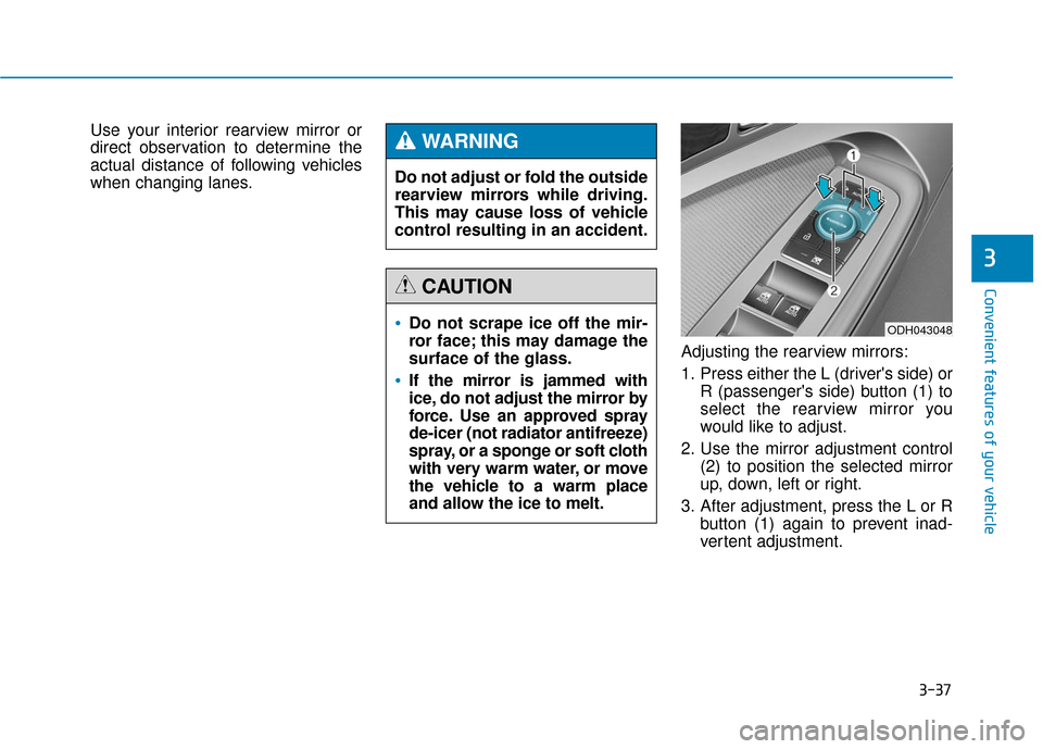 Hyundai Genesis 2016 Owners Manual 3-37
Convenient features of your vehicle
3
Use your interior rearview mirror or
direct observation to determine the
actual distance of following vehicles
when changing lanes.Adjusting the rearview mir Hyundai Genesis 2016 Owners Manual 3-37
Convenient features of your vehicle
3
Use your interior rearview mirror or
direct observation to determine the
actual distance of following vehicles
when changing lanes.Adjusting the rearview mir