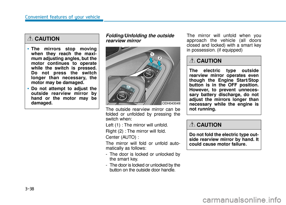 Hyundai Genesis 2016 Owners Manual 3-38
Convenient features of your vehicle
Folding/Unfolding the outsiderearview mirror
The outside rearview mirror can be
folded or unfolded by pressing the
switch when:
Left (1) : The mirror will unfo Hyundai Genesis 2016 Owners Manual 3-38
Convenient features of your vehicle
Folding/Unfolding the outsiderearview mirror
The outside rearview mirror can be
folded or unfolded by pressing the
switch when:
Left (1) : The mirror will unfo