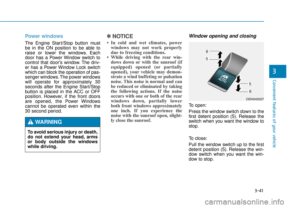 Hyundai Genesis 2016  Owners Manual 3-41
Convenient features of your vehicle
3
Power windows
The Engine Start/Stop button must
be in the ON position to be able to
raise or lower the windows. Each
door has a Power Window switch to
contro