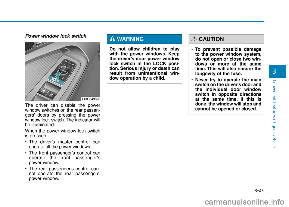 Hyundai Genesis 2016 Owners Manual 3-43
Convenient features of your vehicle
3
Power window lock switch
The driver can disable the power
window switches on the rear passen-
gers doors by pressing the power
window lock switch. The indic Hyundai Genesis 2016 Owners Manual 3-43
Convenient features of your vehicle
3
Power window lock switch
The driver can disable the power
window switches on the rear passen-
gers doors by pressing the power
window lock switch. The indic