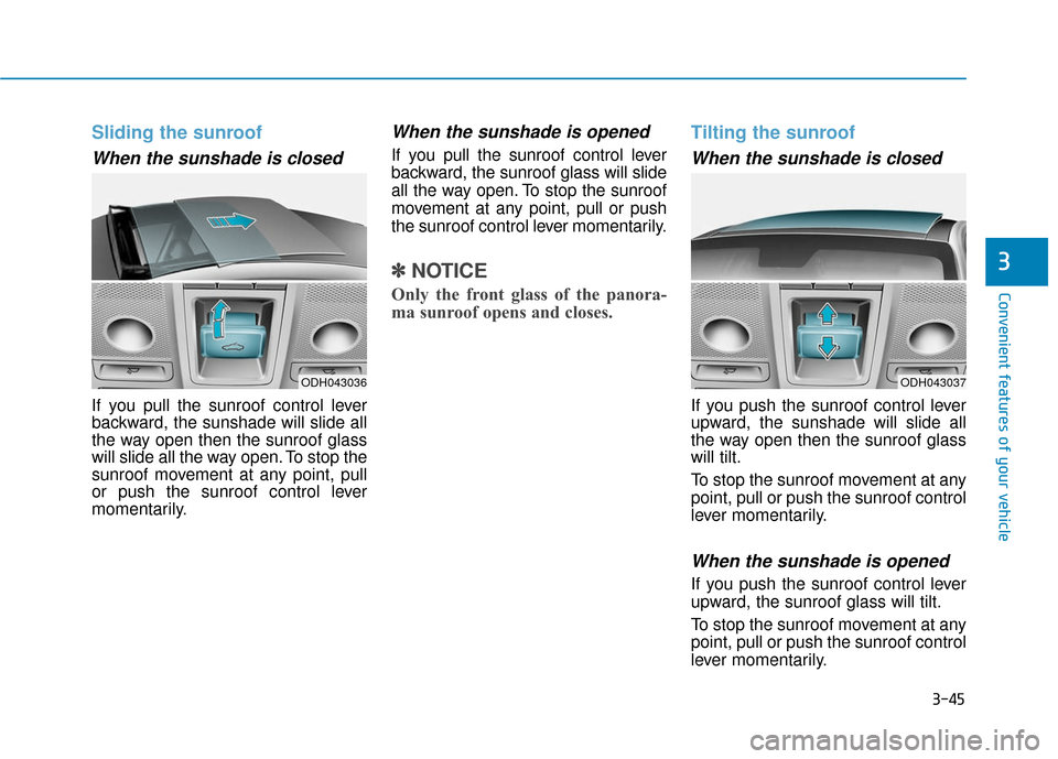 Hyundai Genesis 2016 Owners Manual 3-45
Convenient features of your vehicle
3
Sliding the sunroof
When the sunshade is closed
If you pull the sunroof control lever
backward, the sunshade will slide all
the way open then the sunroof gl Hyundai Genesis 2016 Owners Manual 3-45
Convenient features of your vehicle
3
Sliding the sunroof
When the sunshade is closed
If you pull the sunroof control lever
backward, the sunshade will slide all
the way open then the sunroof gl