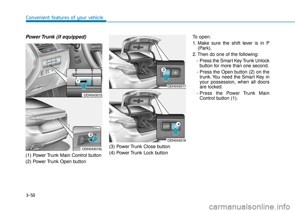Hyundai Genesis 2016 Owners Manual 3-50
Convenient features of your vehicle
Power Trunk (if equipped)
(1) Power Trunk Main Control button
(2) Power Trunk Open button(3) Power Trunk Close button
(4) Power Trunk Lock buttonTo open:
1. Ma Hyundai Genesis 2016 Owners Manual 3-50
Convenient features of your vehicle
Power Trunk (if equipped)
(1) Power Trunk Main Control button
(2) Power Trunk Open button(3) Power Trunk Close button
(4) Power Trunk Lock buttonTo open:
1. Ma