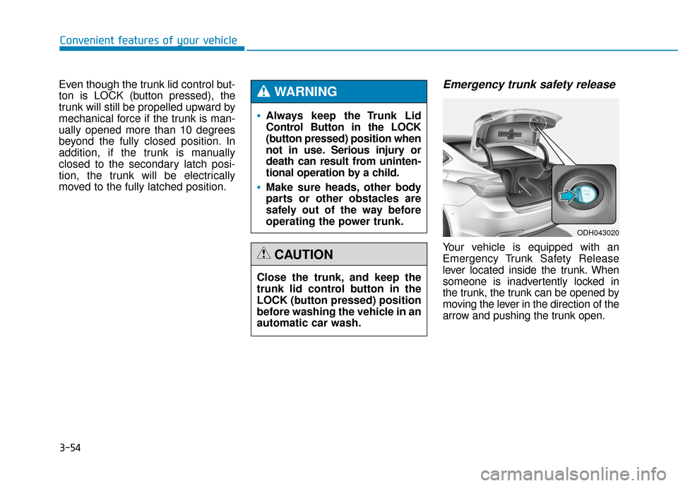 Hyundai Genesis 2016  Owners Manual 3-54
Convenient features of your vehicle
Even though the trunk lid control but-
ton is LOCK (button pressed), the
trunk will still be propelled upward by
mechanical force if the trunk is man-
ually op
