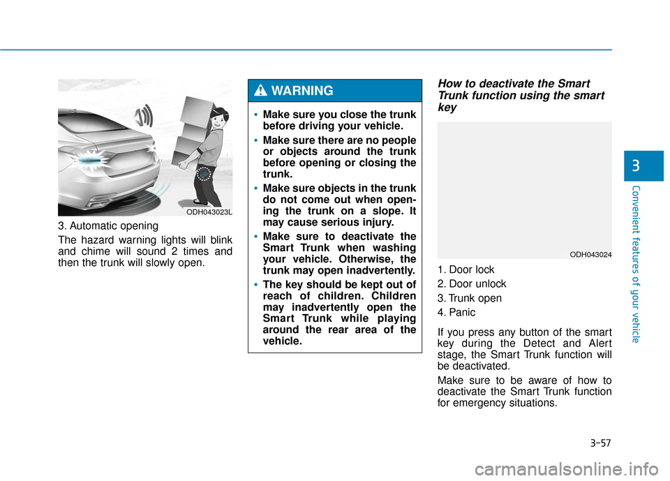 Hyundai Genesis 2016 Owners Manual 3-57
Convenient features of your vehicle
3
3. Automatic opening
The hazard warning lights will blink
and chime will sound 2 times and
then the trunk will slowly open.
How to deactivate the SmartTrunk Hyundai Genesis 2016 Owners Manual 3-57
Convenient features of your vehicle
3
3. Automatic opening
The hazard warning lights will blink
and chime will sound 2 times and
then the trunk will slowly open.
How to deactivate the SmartTrunk