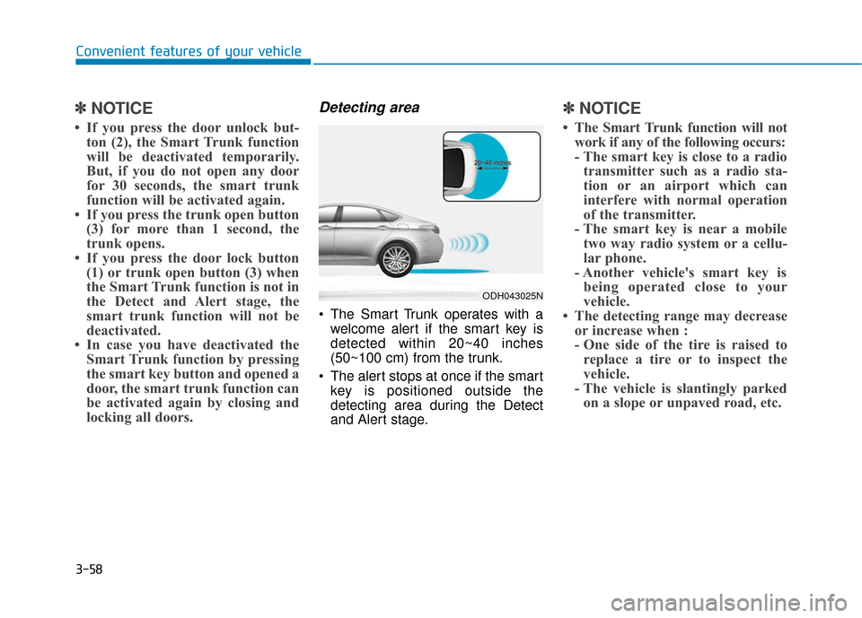 Hyundai Genesis 2016 Owners Manual 3-58
Convenient features of your vehicle
✽
✽NOTICE
• If you press the door unlock but-
ton (2), the Smart Trunk function
will be deactivated temporarily.
But, if you do not open any door
for 30 Hyundai Genesis 2016 Owners Manual 3-58
Convenient features of your vehicle
✽
✽NOTICE
• If you press the door unlock but-
ton (2), the Smart Trunk function
will be deactivated temporarily.
But, if you do not open any door
for 30