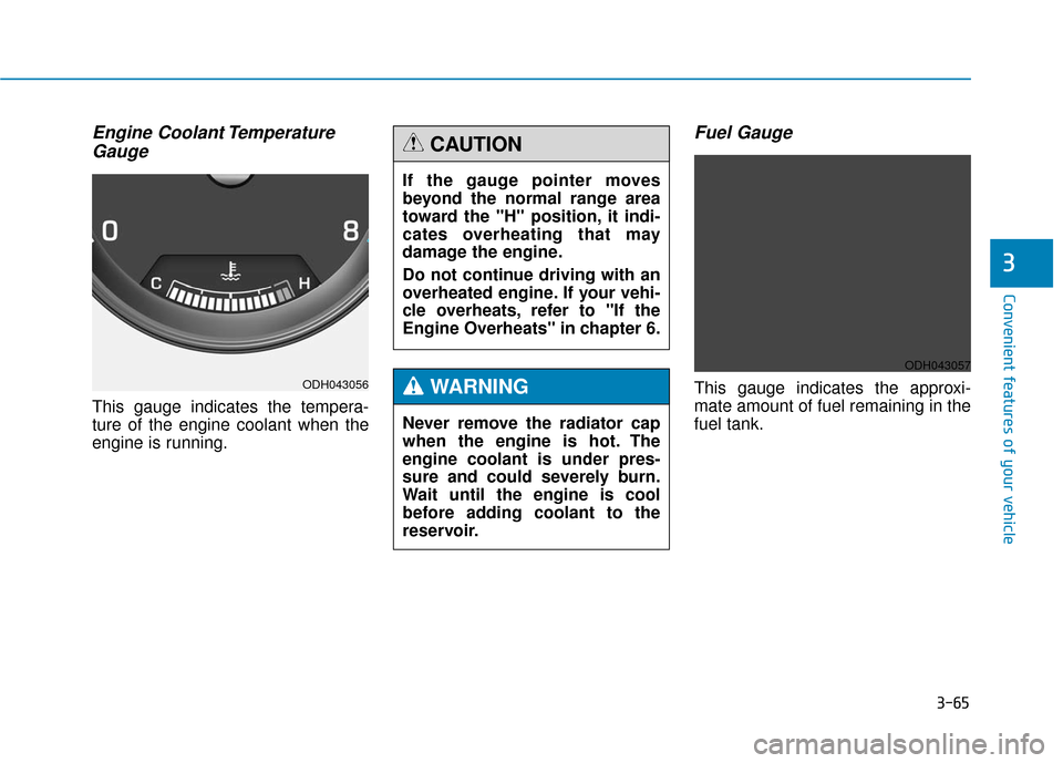 Hyundai Genesis 2016 Owners Manual 3-65
Convenient features of your vehicle
3
Engine Coolant TemperatureGauge
This gauge indicates the tempera-
ture of the engine coolant when the
engine is running.
Fuel Gauge
This gauge indicates the Hyundai Genesis 2016 Owners Manual 3-65
Convenient features of your vehicle
3
Engine Coolant TemperatureGauge
This gauge indicates the tempera-
ture of the engine coolant when the
engine is running.
Fuel Gauge
This gauge indicates the