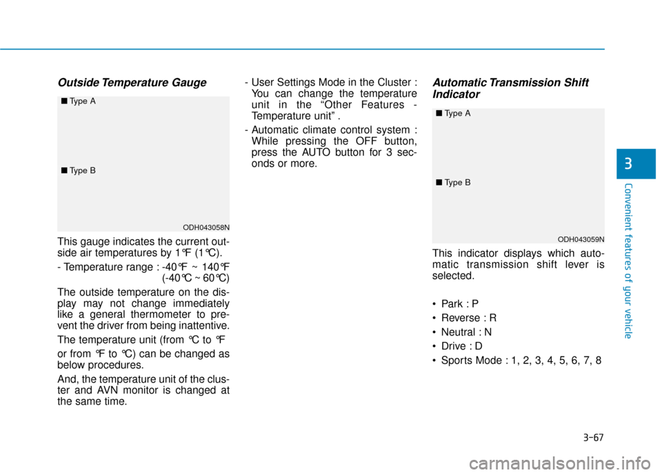 Hyundai Genesis 2016 Owners Manual 3-67
Convenient features of your vehicle
3
Outside Temperature Gauge
This gauge indicates the current out-
side air temperatures by 1°F (1°C).
- Temperature range :-40°F ~ 140°F
(-40°C ~ 60°C)
Hyundai Genesis 2016 Owners Manual 3-67
Convenient features of your vehicle
3
Outside Temperature Gauge
This gauge indicates the current out-
side air temperatures by 1°F (1°C).
- Temperature range :-40°F ~ 140°F
(-40°C ~ 60°C)