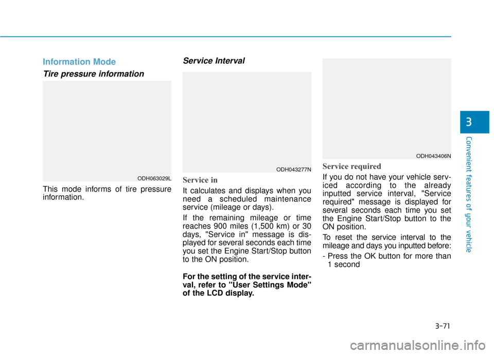 Hyundai Genesis 2016  Owners Manual 3-71
Convenient features of your vehicle
3
Information Mode
Tire pressure information
This mode informs of tire pressure
information.
Service Interval
Service in
It calculates and displays when you
ne