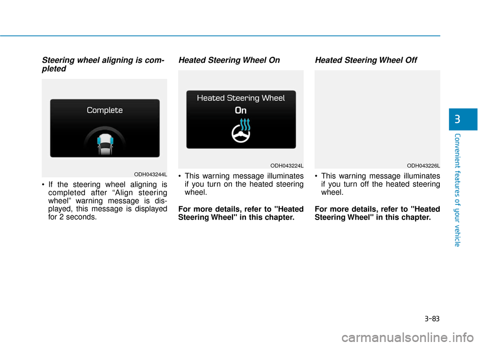 Hyundai Genesis 2016  Owners Manual 3-83
Convenient features of your vehicle
3
Steering wheel aligning is com-pleted
 If the steering wheel aligning is
completed after “Align steering
wheel” warning message is dis-
played, this mess