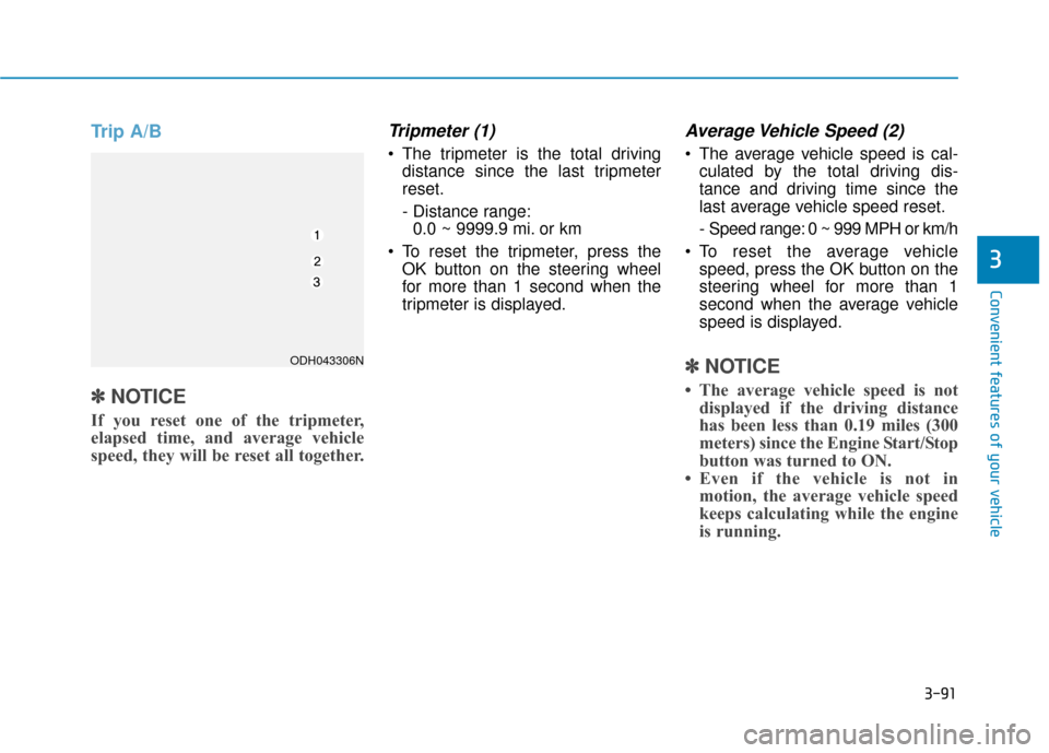 Hyundai Genesis 2016 Owners Manual 3-91
Convenient features of your vehicle
3
Trip A/B
✽
✽NOTICE
If you reset one of the tripmeter,
elapsed time, and average vehicle
speed, they will be reset all together.
Tripmeter (1)
The tripme Hyundai Genesis 2016 Owners Manual 3-91
Convenient features of your vehicle
3
Trip A/B
✽
✽NOTICE
If you reset one of the tripmeter,
elapsed time, and average vehicle
speed, they will be reset all together.
Tripmeter (1)
The tripme