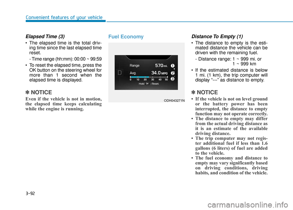 Hyundai Genesis 2016 Owners Manual 3-92
Convenient features of your vehicle
Elapsed Time (3)
The elapsed time is the total driv-ing time since the last elapsed time
reset.
- Time range (hh:mm): 00:00 ~ 99:59
To reset the elapsed tim Hyundai Genesis 2016 Owners Manual 3-92
Convenient features of your vehicle
Elapsed Time (3)
The elapsed time is the total driv-ing time since the last elapsed time
reset.
- Time range (hh:mm): 00:00 ~ 99:59
To reset the elapsed tim