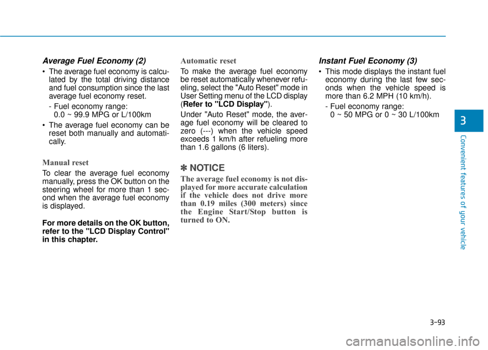 Hyundai Genesis 2016 Owners Manual 3-93
Convenient features of your vehicle
3
Average Fuel Economy (2)
The average fuel economy is calcu-lated by the total driving distance
and fuel consumption since the last
average fuel economy rese Hyundai Genesis 2016 Owners Manual 3-93
Convenient features of your vehicle
3
Average Fuel Economy (2)
The average fuel economy is calcu-lated by the total driving distance
and fuel consumption since the last
average fuel economy rese