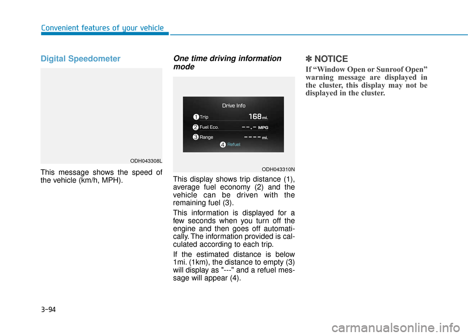 Hyundai Genesis 2016 Owners Manual 3-94
Convenient features of your vehicle
Digital Speedometer
This message shows the speed of
the vehicle (km/h, MPH).
One time driving informationmode
This display shows trip distance (1),
average fue Hyundai Genesis 2016 Owners Manual 3-94
Convenient features of your vehicle
Digital Speedometer
This message shows the speed of
the vehicle (km/h, MPH).
One time driving informationmode
This display shows trip distance (1),
average fue