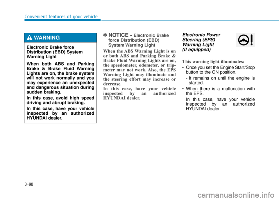 Hyundai Genesis 2016  Owners Manual 3-98
Convenient features of your vehicle
✽
✽NOTICE - Electronic Brake
force Distribution (EBD)
System Warning  Light
When the ABS Warning Light is on
or both ABS and Parking Brake &
Brake Fluid Wa