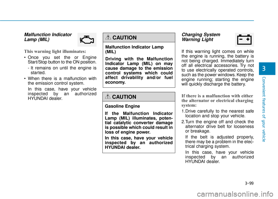 Hyundai Genesis 2016  Owners Manual 3-99
Convenient features of your vehicle
3
Malfunction IndicatorLamp (MIL)
This warning light illuminates:
 Once you set the or Engine
Start/Stop button to the ON position.
- It remains on until the e