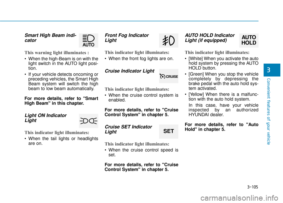 Hyundai Genesis 2016  Owners Manual 3-105
Convenient features of your vehicle
3
Smart High Beam indi-cator
This warning light illuminates :
 When the high-Beam is on with the
light switch in the AUTO light posi-
tion.
 If your vehicle d