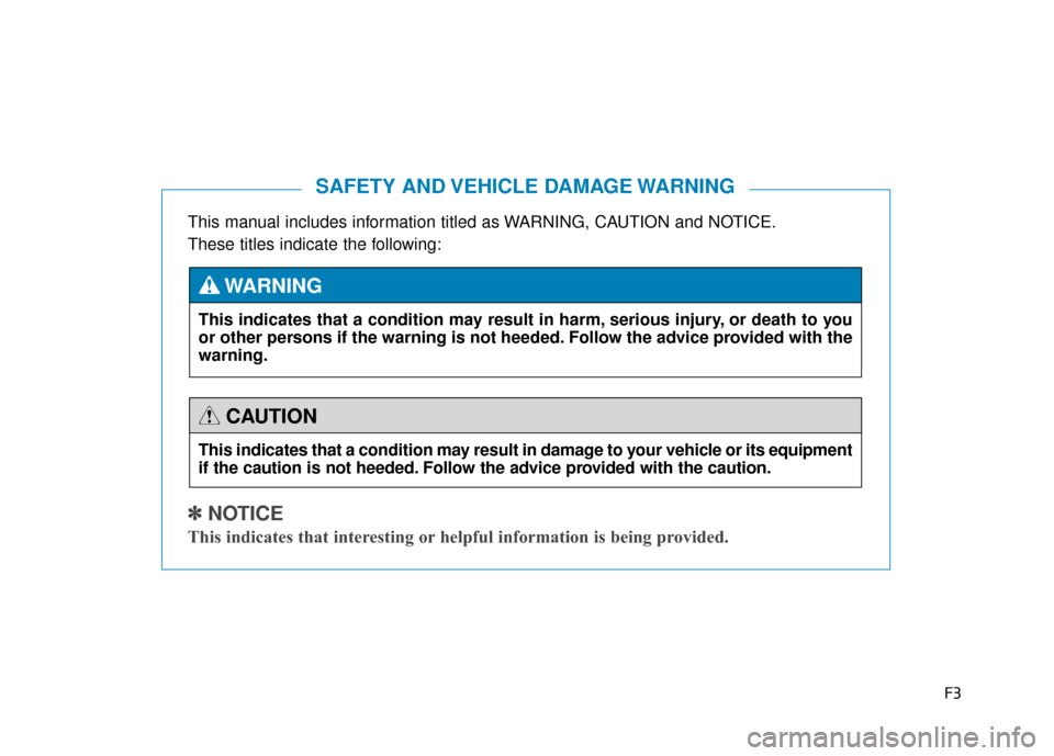 Hyundai Genesis 2016  Owners Manual F3
This manual includes information titled as WARNING, CAUTION and NOTICE.
These titles indicate the following:
✽ ✽ 
 
NOTICE
This indicates that interesting or helpful information is being provid
