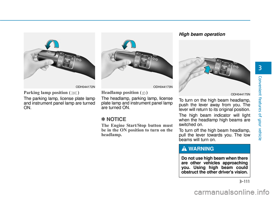 Hyundai Genesis 2016  Owners Manual 3-111
Convenient features of your vehicle
3
Parking lamp position ( )
The parking lamp, license plate lamp
and instrument panel lamp are turned
ON.
Headlamp position ( )
The headlamp, parking lamp, li