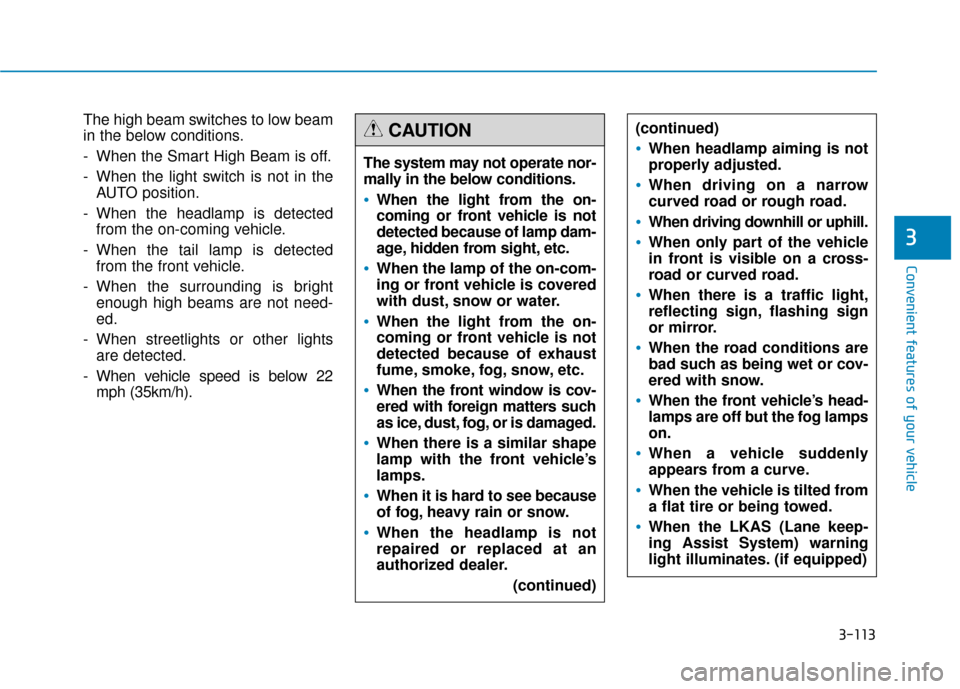 Hyundai Genesis 2016  Owners Manual 3-113
Convenient features of your vehicle
3
The high beam switches to low beam
in the below conditions.
- When the Smart High Beam is off.
- When the light switch is not in theAUTO position.
- When th