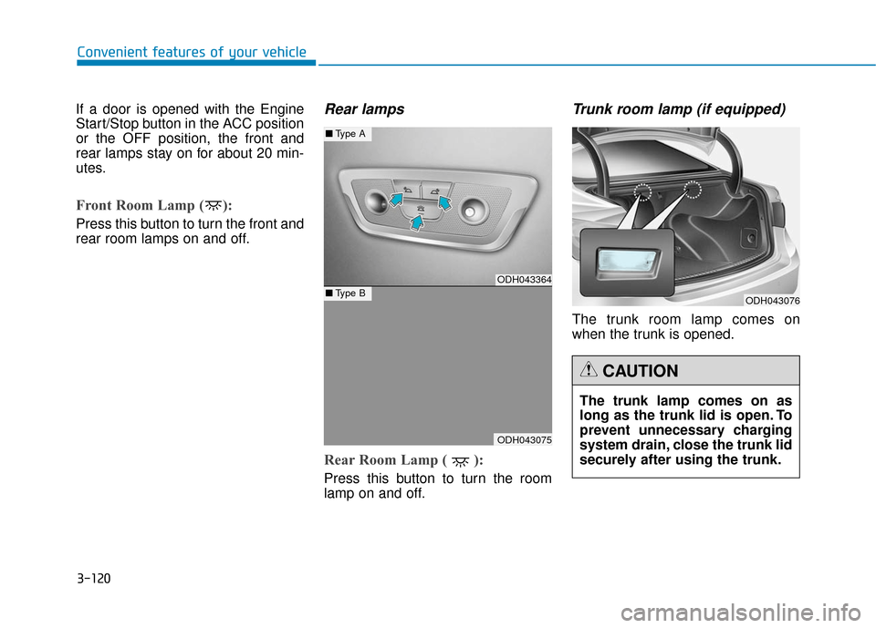 Hyundai Genesis 2016 Owners Manual 3-120
Convenient features of your vehicle
If a door is opened with the Engine
Start/Stop button in the ACC position
or the OFF position, the front and
rear lamps stay on for about 20 min-
utes.
Front Hyundai Genesis 2016 Owners Manual 3-120
Convenient features of your vehicle
If a door is opened with the Engine
Start/Stop button in the ACC position
or the OFF position, the front and
rear lamps stay on for about 20 min-
utes.
Front