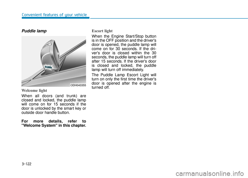Hyundai Genesis 2016 Owners Manual 3-122
Convenient features of your vehicle
Puddle lamp
Welcome light
When all doors (and trunk) are
closed and locked, the puddle lamp
will come on for 15 seconds if the
door is unlocked by the smart k Hyundai Genesis 2016 Owners Manual 3-122
Convenient features of your vehicle
Puddle lamp
Welcome light
When all doors (and trunk) are
closed and locked, the puddle lamp
will come on for 15 seconds if the
door is unlocked by the smart k