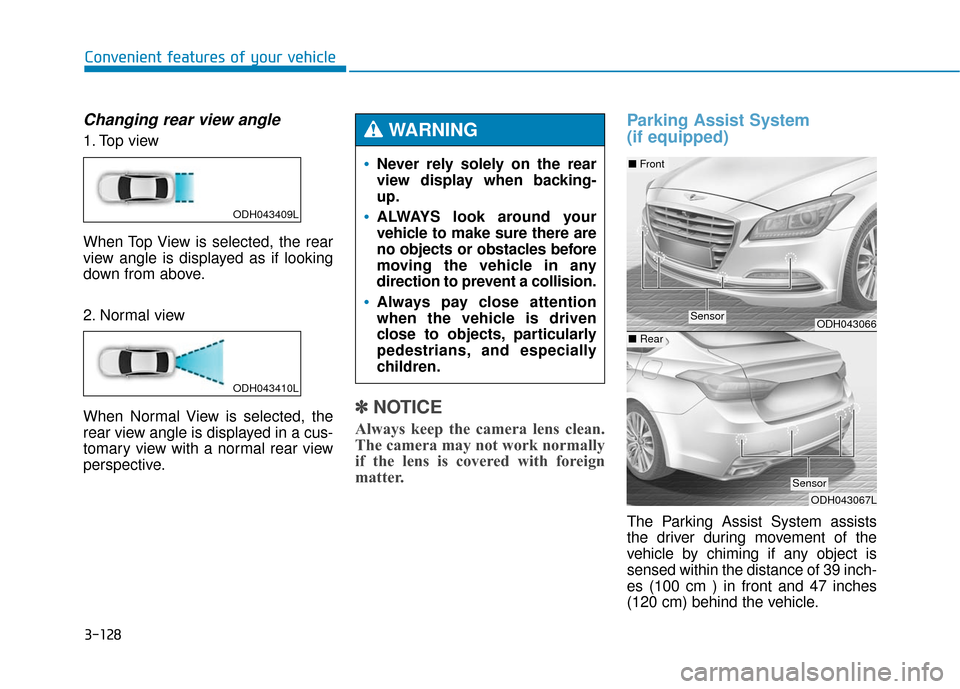 Hyundai Genesis 2016 Owners Guide 3-128
Convenient features of your vehicle
Changing rear view angle
1. Top view
When Top View is selected, the rear
view angle is displayed as if looking
down from above.
2. Normal view
When Normal Vie Hyundai Genesis 2016 Owners Guide 3-128
Convenient features of your vehicle
Changing rear view angle
1. Top view
When Top View is selected, the rear
view angle is displayed as if looking
down from above.
2. Normal view
When Normal Vie